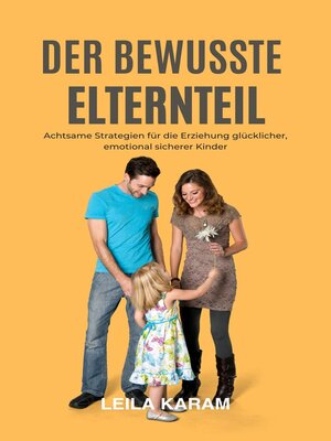 cover image of "Der bewusste Elternteil Achtsame Strategien für die Erziehung  glücklicher, emotional sicherer Kinder  (Ein auf Achtsamkeit basierender Ansatz für die moderne Erziehung)"